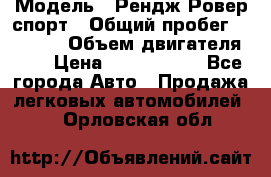  › Модель ­ Рендж Ровер спорт › Общий пробег ­ 53 400 › Объем двигателя ­ 3 › Цена ­ 2 400 000 - Все города Авто » Продажа легковых автомобилей   . Орловская обл.